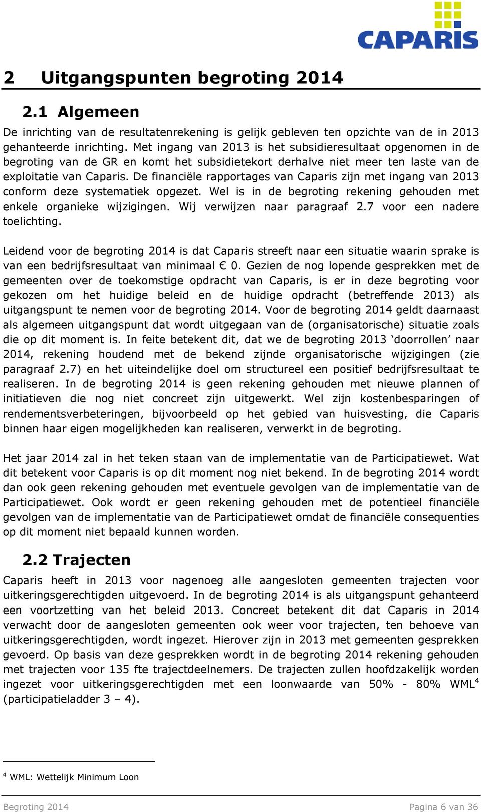 De financiële rapportages van Caparis zijn met ingang van 2013 conform deze systematiek opgezet. Wel is in de begroting rekening gehouden met enkele organieke wijzigingen.