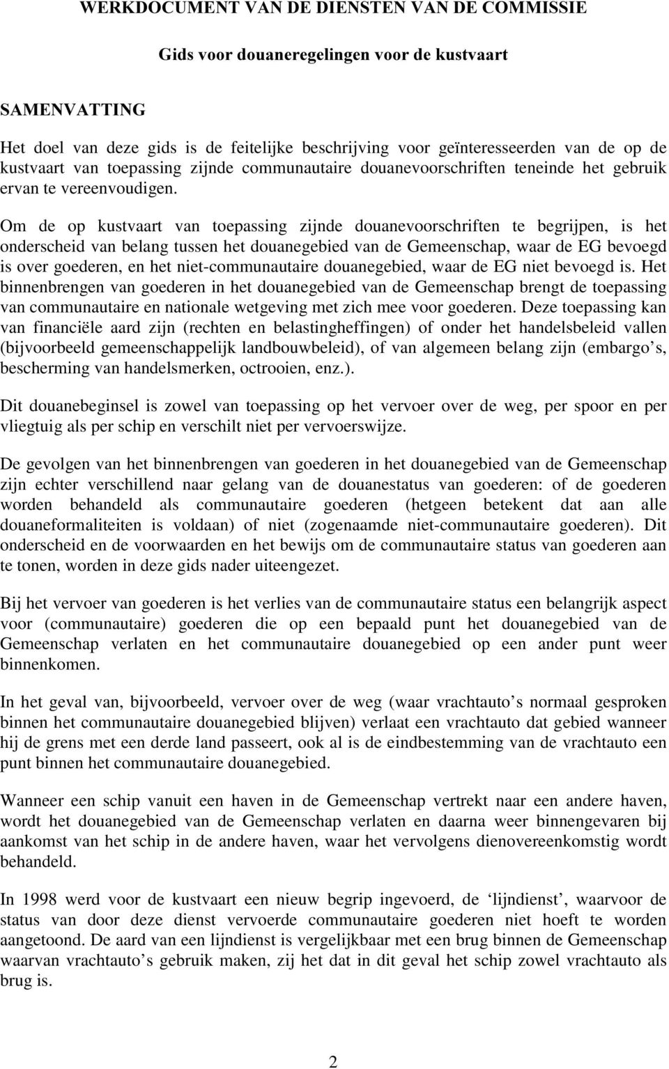 Om de op kustvaart van toepassing zijnde douanevoorschriften te begrijpen, is het onderscheid van belang tussen het douanegebied van de Gemeenschap, waar de EG bevoegd is over goederen, en het