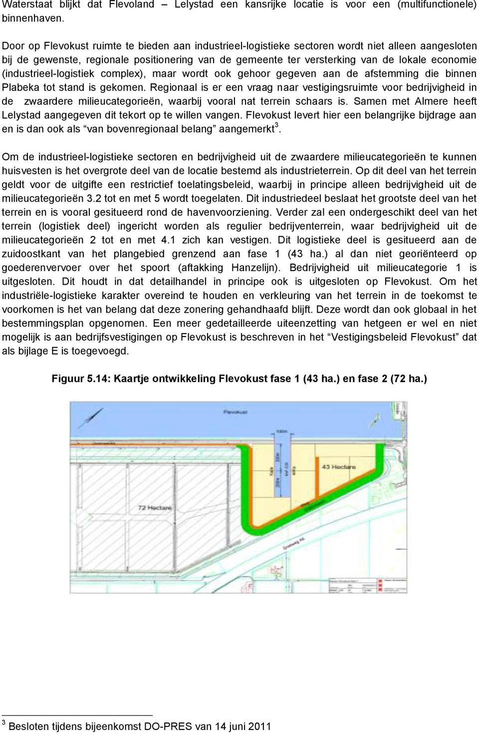 (industrieel-logistiek complex), maar wordt ook gehoor gegeven aan de afstemming die binnen Plabeka tot stand is gekomen.