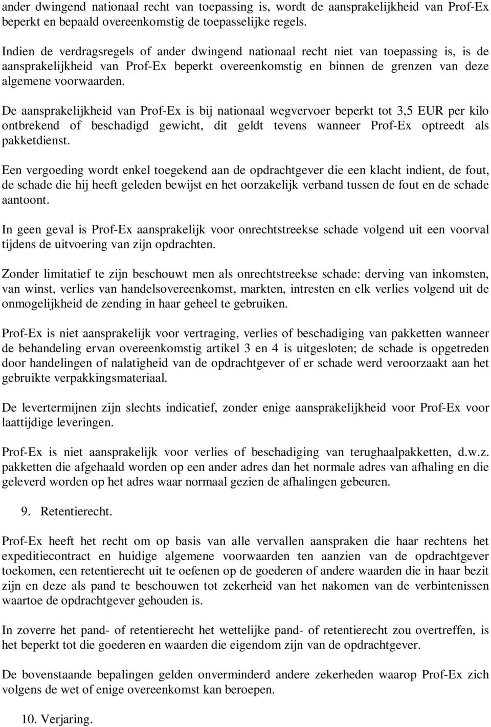 De aansprakelijkheid van Prof-Ex is bij nationaal wegvervoer beperkt tot 3,5 EUR per kilo ontbrekend of beschadigd gewicht, dit geldt tevens wanneer Prof-Ex optreedt als pakketdienst.