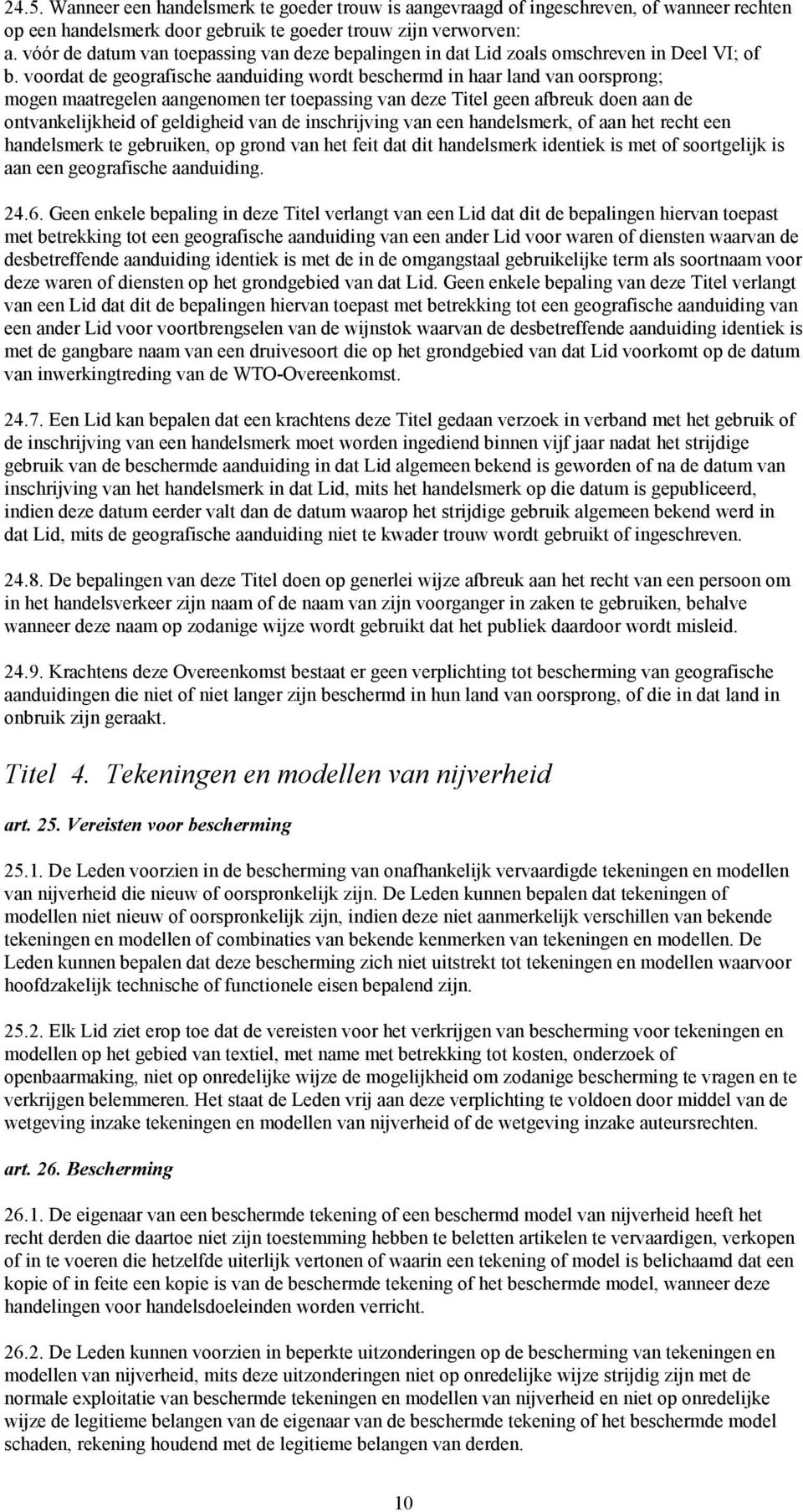 voordat de geografische aanduiding wordt beschermd in haar land van oorsprong; mogen maatregelen aangenomen ter toepassing van deze Titel geen afbreuk doen aan de ontvankelijkheid of geldigheid van