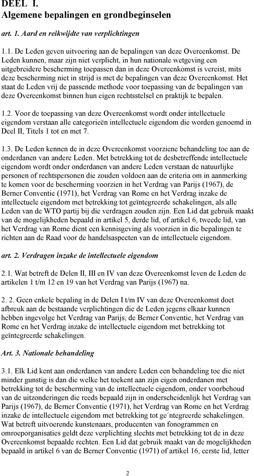 bepalingen van deze Overeenkomst. Het staat de Leden vrij de passende methode voor toepassing van de bepalingen van deze Overeenkomst binnen hun eigen rechtsstelsel en praktijk te bepalen. 1.2.