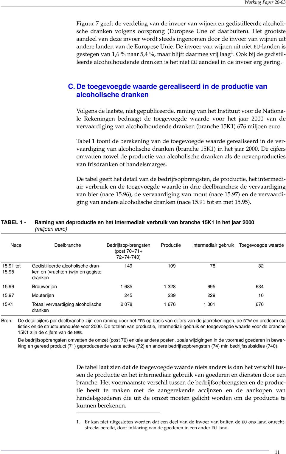 De invoer van wijnen uit niet EU-landen is gestegen van 1,6 % naar 5,4 %, maar blijft daarmee vrij laag 1.