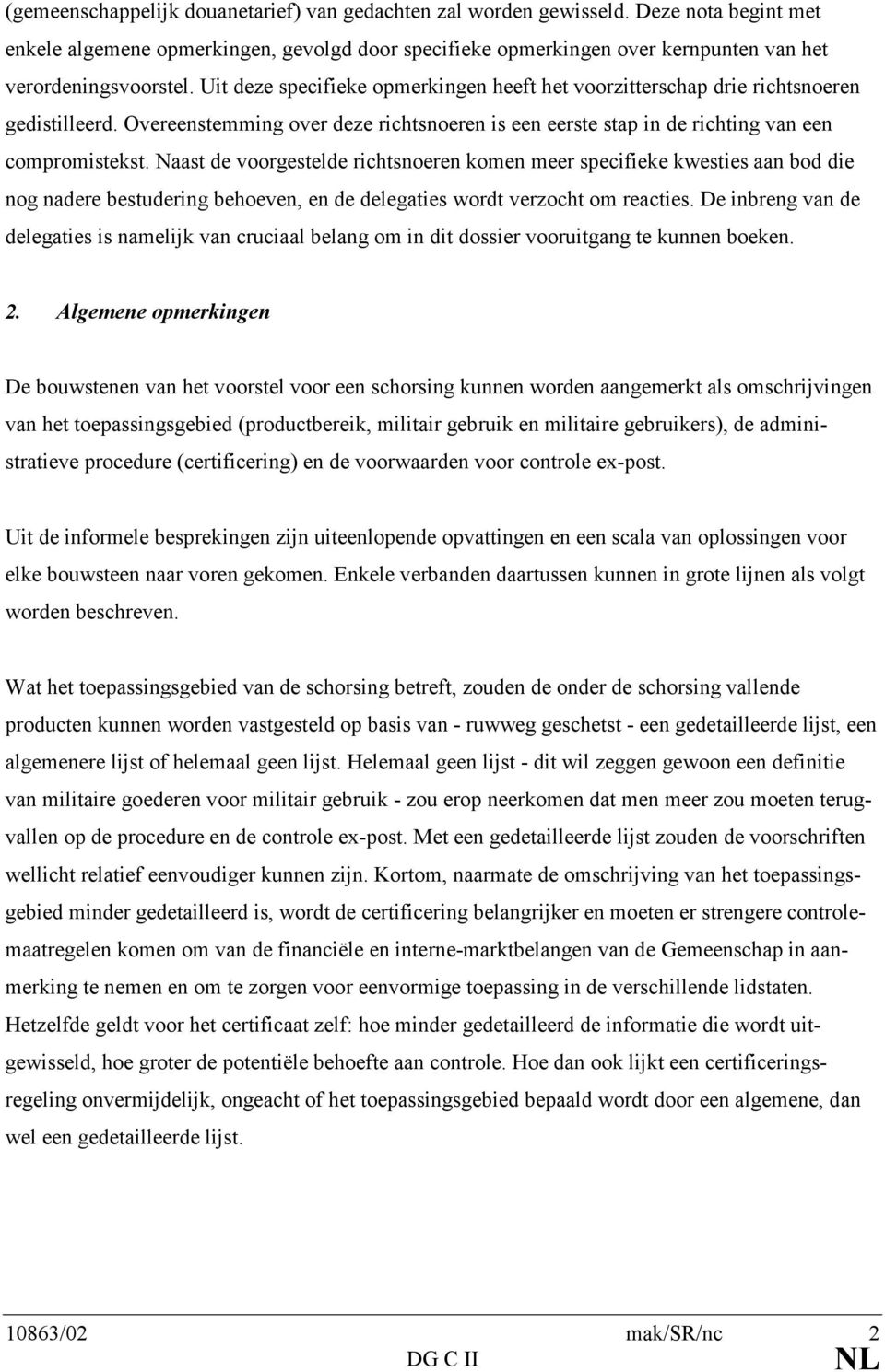 Naast de voorgestelde richtsnoeren komen meer specifieke kwesties aan bod die nog nadere bestudering behoeven, en de delegaties wordt verzocht om reacties.