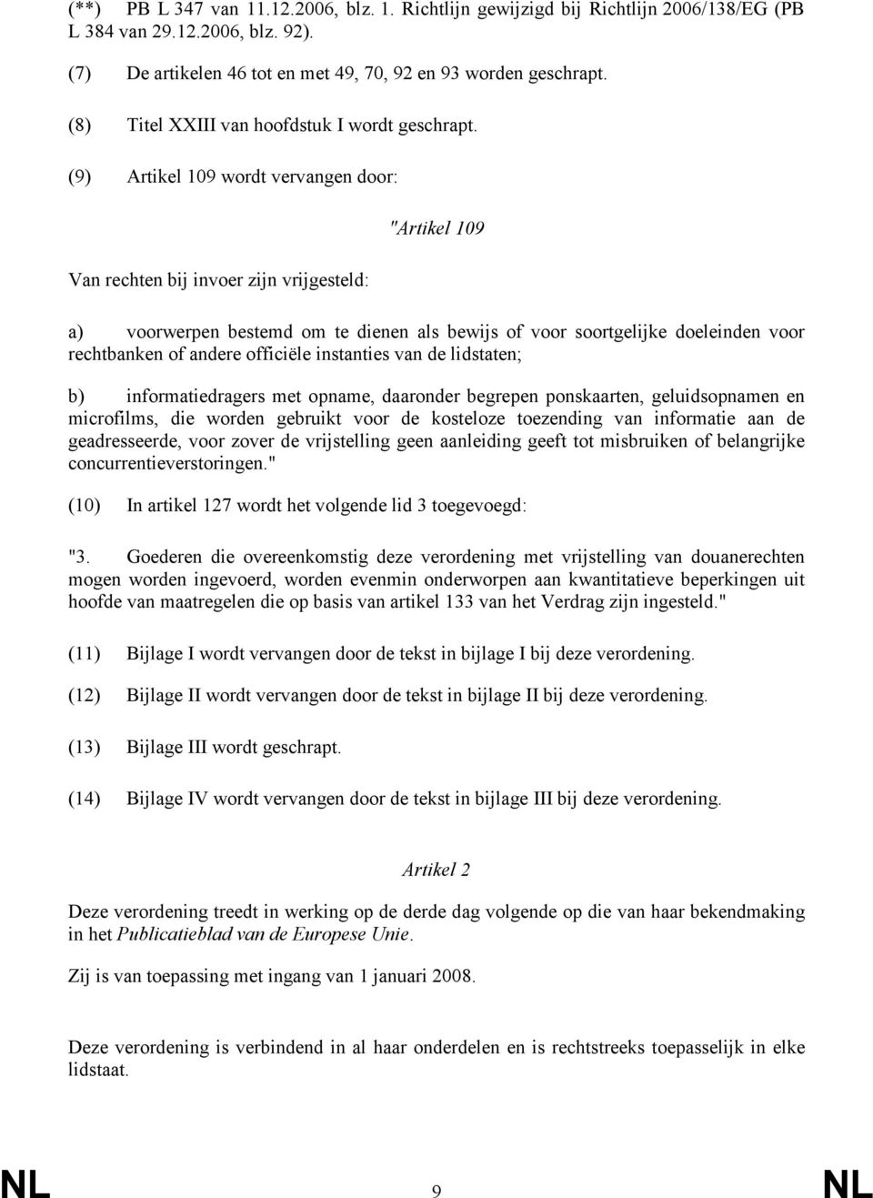 (9) Artikel 109 wordt vervangen door: Van rechten bij invoer zijn vrijgesteld: "Artikel 109 a) voorwerpen bestemd om te dienen als bewijs of voor soortgelijke doeleinden voor rechtbanken of andere