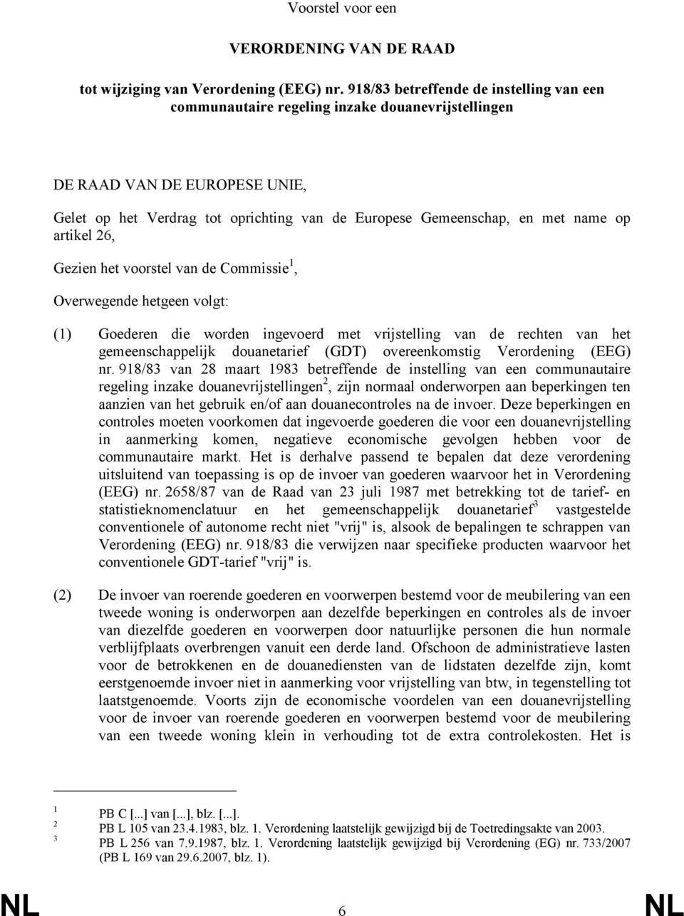 op artikel 26, Gezien het voorstel van de Commissie 1, Overwegende hetgeen volgt: (1) Goederen die worden ingevoerd met vrijstelling van de rechten van het gemeenschappelijk douanetarief (GDT)