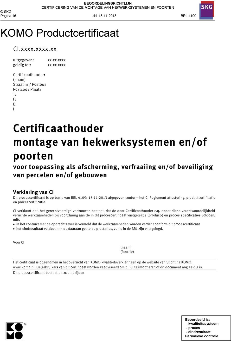 toepassing als afscherming, verfraaiing en/of beveiliging van percelen en/of gebouwen Verklaring van CI Dit procescertificaat is op basis van BRL 4109: 18-11-2013 afgegeven conform het CI Reglement