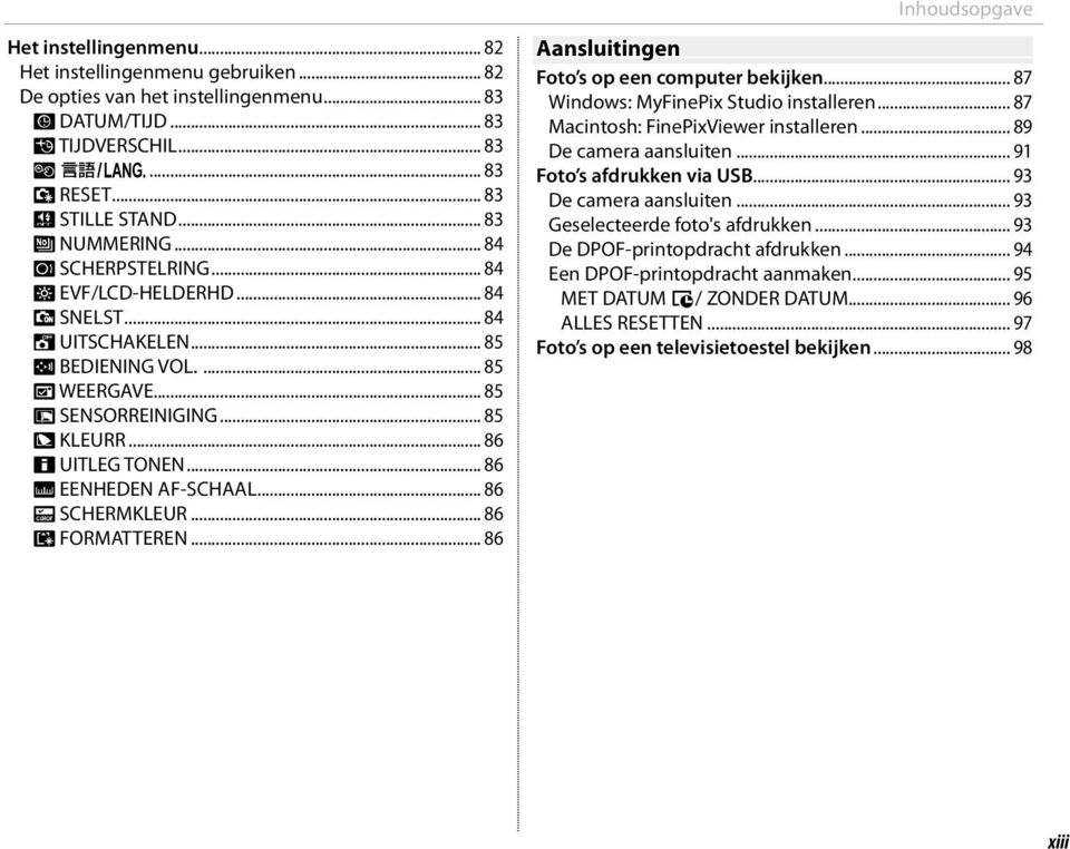 .. 86 M EENHEDEN AF-SCHAAL... 86 O SCHERMKLEUR... 86 K FORMATTEREN... 86 Inhoudsopgave Aansluitingen Foto s op een computer bekijken... 87 Windows: MyFinePix Studio installeren.