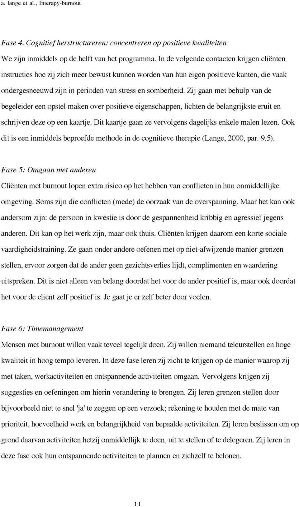 Zij gaan met behulp van de begeleider een opstel maken over positieve eigenschappen, lichten de belangrijkste eruit en schrijven deze op een kaartje.