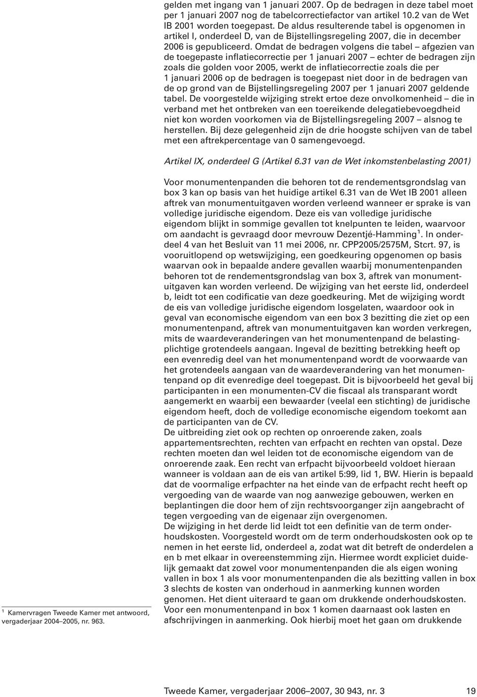 Omdat de bedragen volgens die tabel afgezien van de toegepaste inflatiecorrectie per 1 januari 2007 echter de bedragen zijn zoals die golden voor 2005, werkt de inflatiecorrectie zoals die per 1