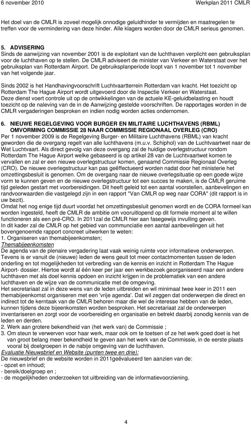 De CMLR adviseert de minister van Verkeer en Waterstaat over het gebruiksplan van Rotterdam Airport. De gebruiksplanperiode loopt van 1 november tot 1 november van het volgende jaar.