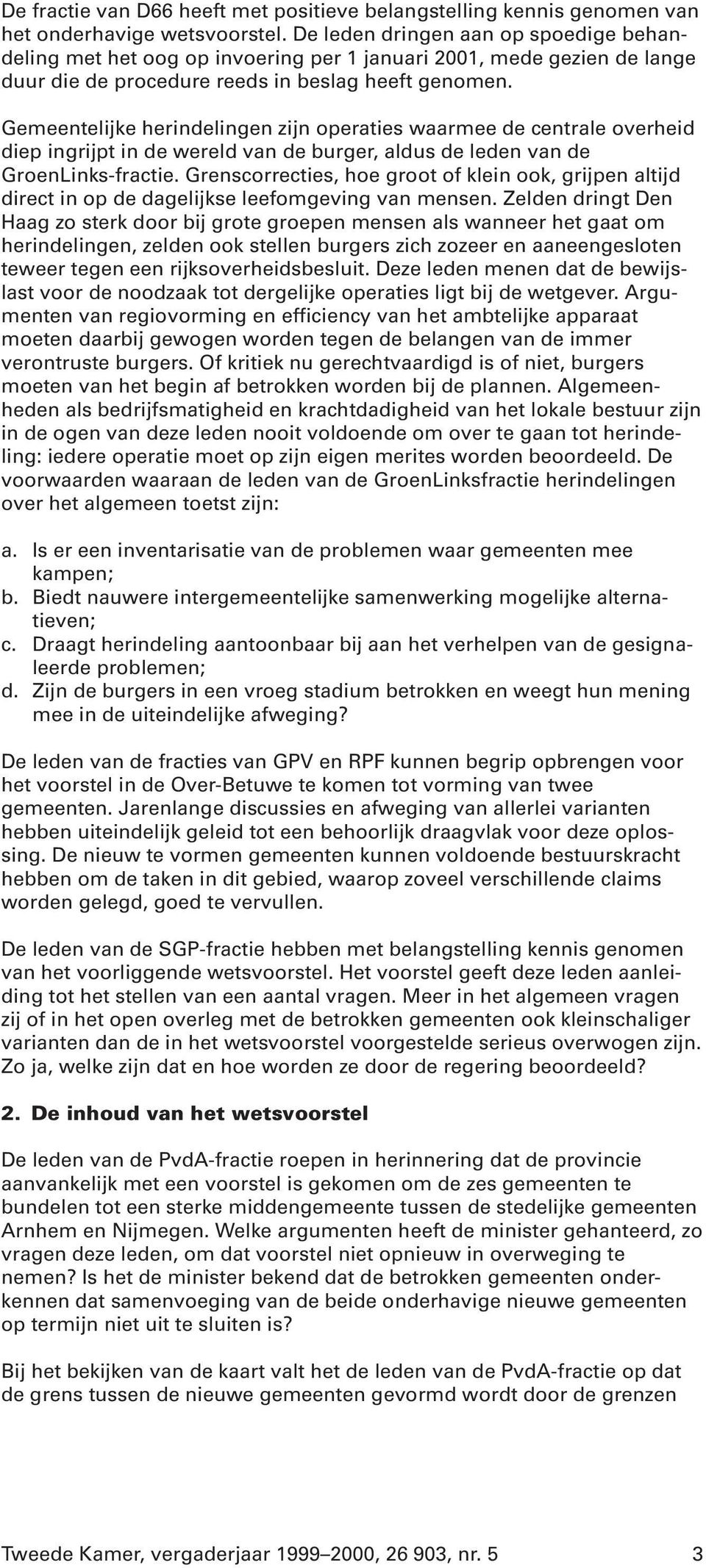 Gemeentelijke herindelingen zijn operaties waarmee de centrale overheid diep ingrijpt in de wereld van de burger, aldus de leden van de GroenLinks-fractie.