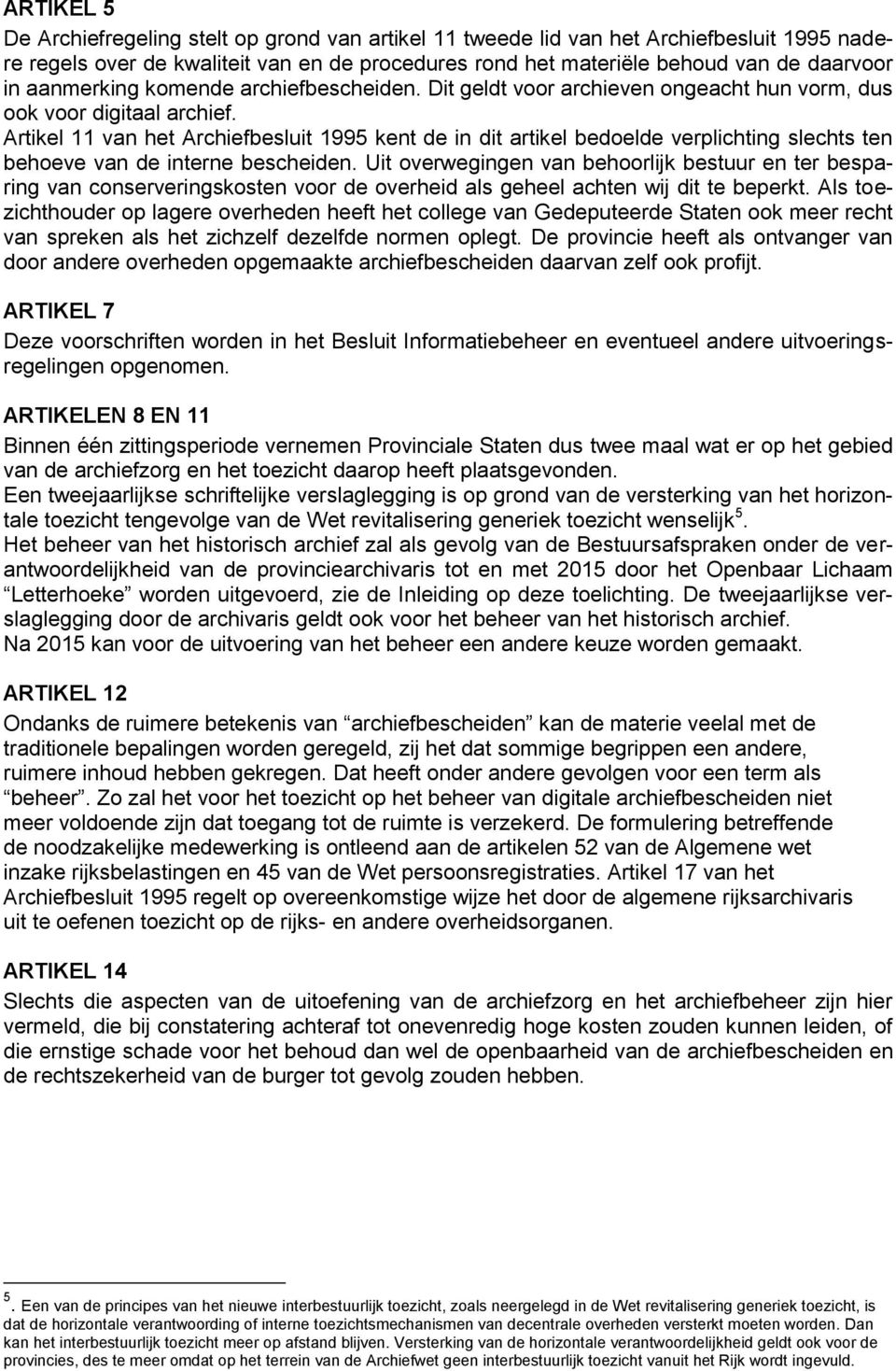 Artikel 11 van het Archiefbesluit 1995 kent de in dit artikel bedoelde verplichting slechts ten behoeve van de interne bescheiden.