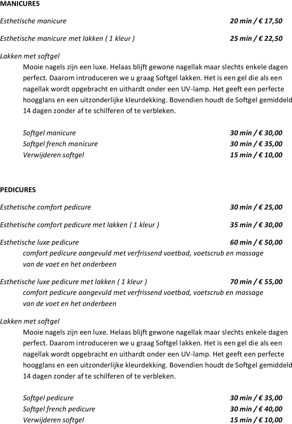 Het geeft een perfecte hoogglans en een uitzonderlijke kleurdekking. Bovendien houdt de Softgel gemiddeld 14 dagen zonder af te schilferen of te verbleken.