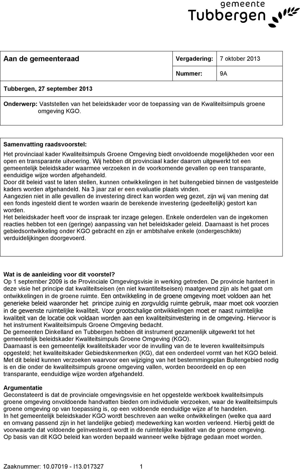 Wij hebben dit provinciaal kader daarom uitgewerkt tot een gemeentelijk beleidskader waarmee verzoeken in de voorkomende gevallen op een transparante, eenduidige wijze worden afgehandeld.