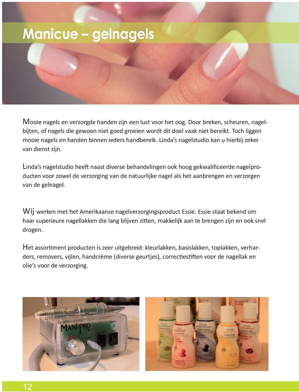 Linda s nagelstudio heeft naast diverse behandelingen ook hoog gekwalificeerde nagelproducten voor zowel de verzorging van de natuurlijke nagel als het aanbrengen en verzorgen van de gelnagel.