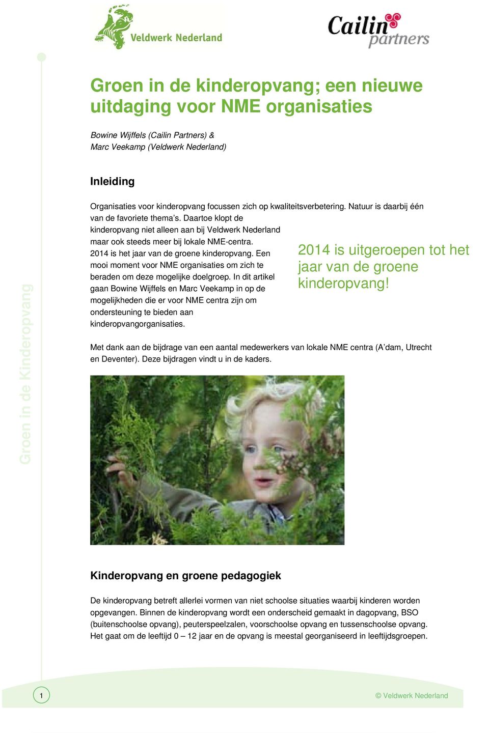 Daartoe klopt de kinderopvang niet alleen aan bij Veldwerk Nederland maar ook steeds meer bij lokale NME-centra. 2014 is het jaar van de groene kinderopvang.