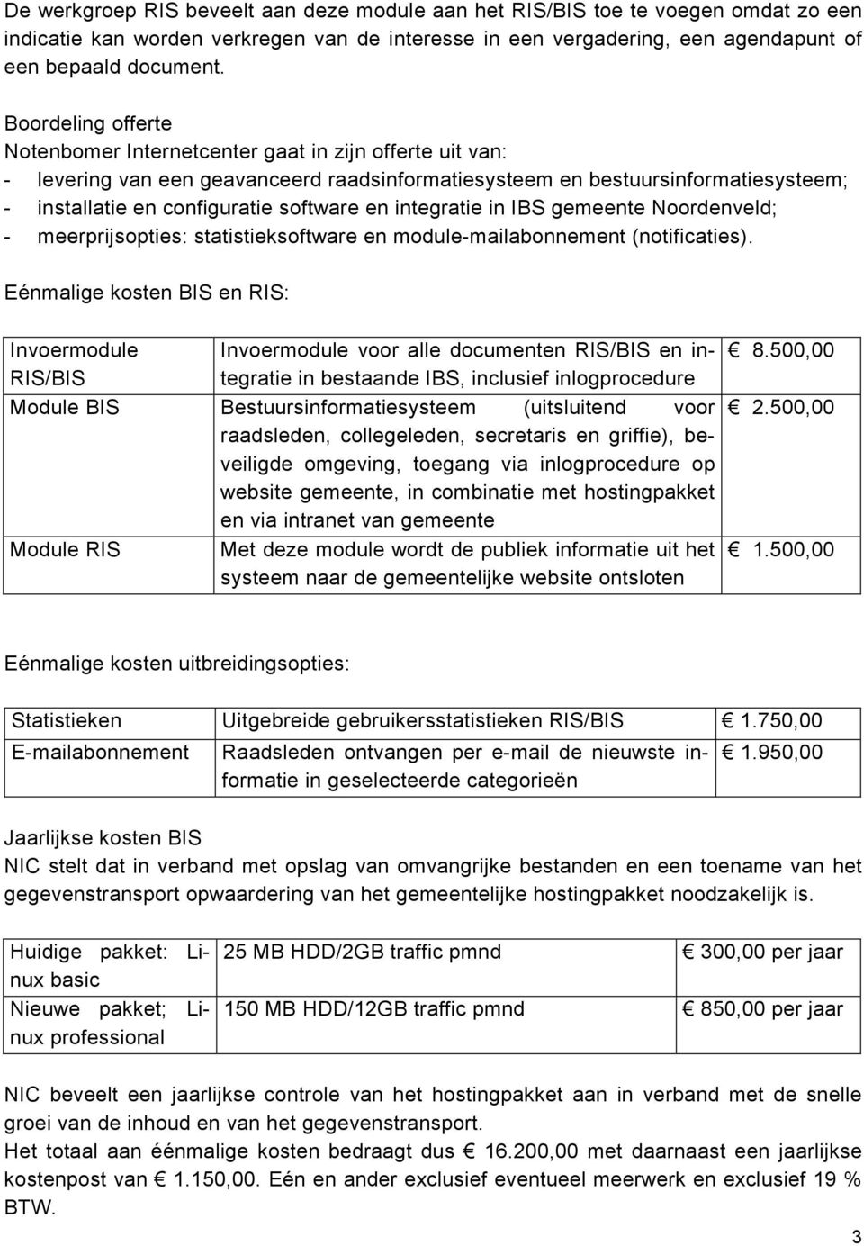 en integratie in IBS gemeente Noordenveld; - meerprijsopties: statistieksoftware en module-mailabonnement (notificaties).