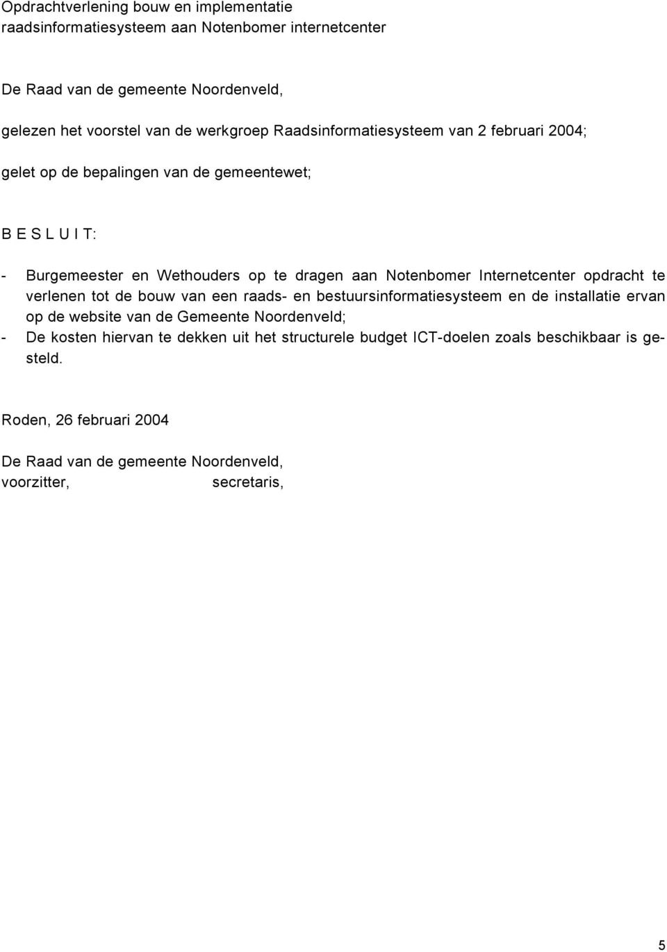 Internetcenter opdracht te verlenen tot de bouw van een raads- en bestuursinformatiesysteem en de installatie ervan op de website van de Gemeente Noordenveld; - De