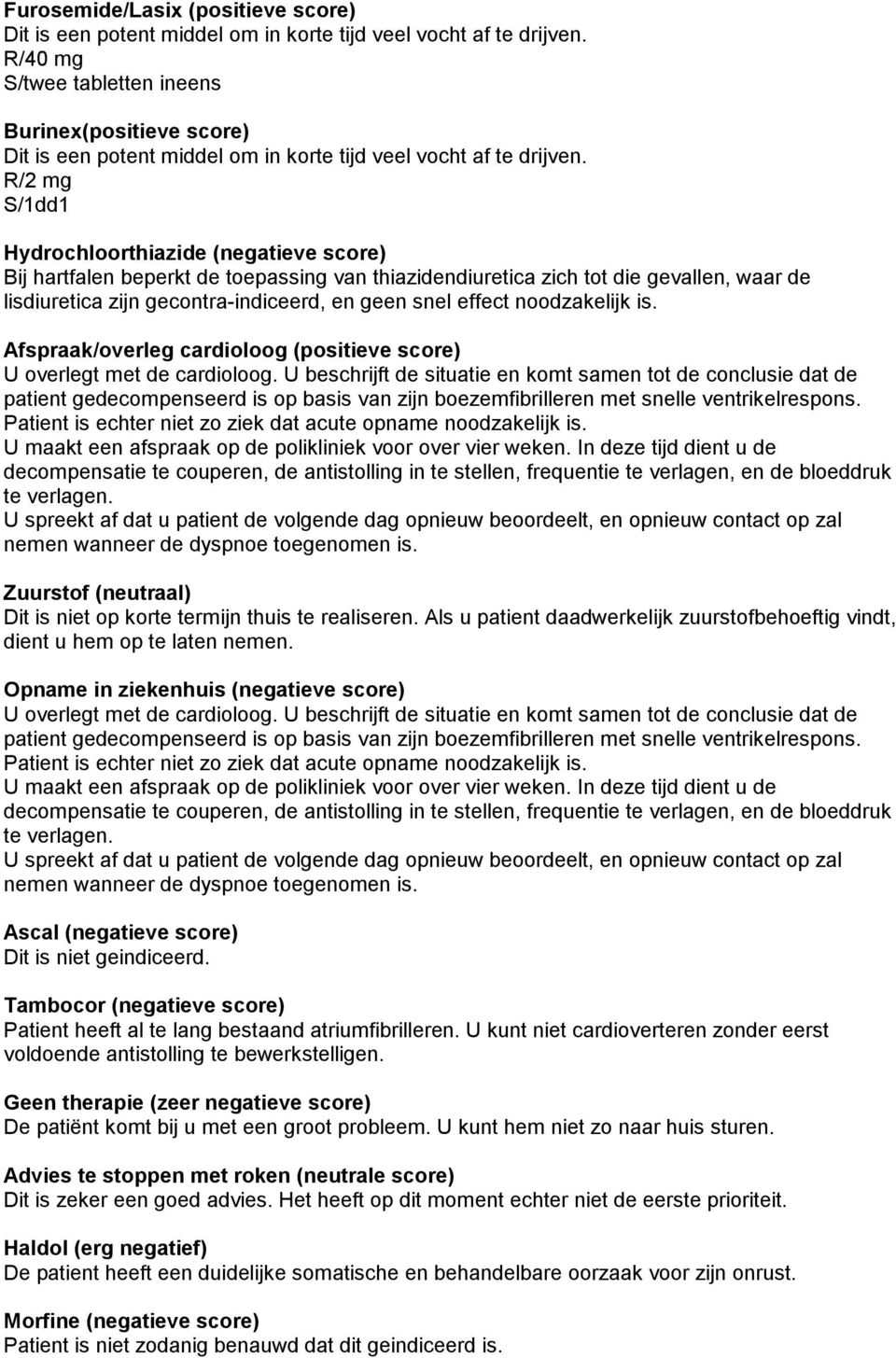 R/2 mg S/1dd1 Hydrochloorthiazide (negatieve score) Bij hartfalen beperkt de toepassing van thiazidendiuretica zich tot die gevallen, waar de lisdiuretica zijn gecontra-indiceerd, en geen snel effect