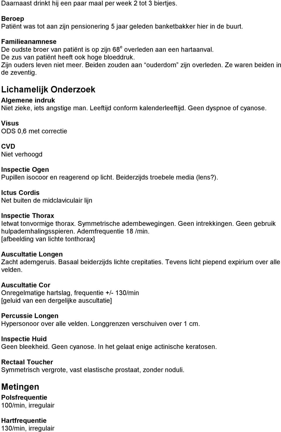 Beiden zouden aan ouderdom zijn overleden. Ze waren beiden in de zeventig. Lichamelijk Onderzoek Algemene indruk Niet zieke, iets angstige man. Leeftijd conform kalenderleeftijd.