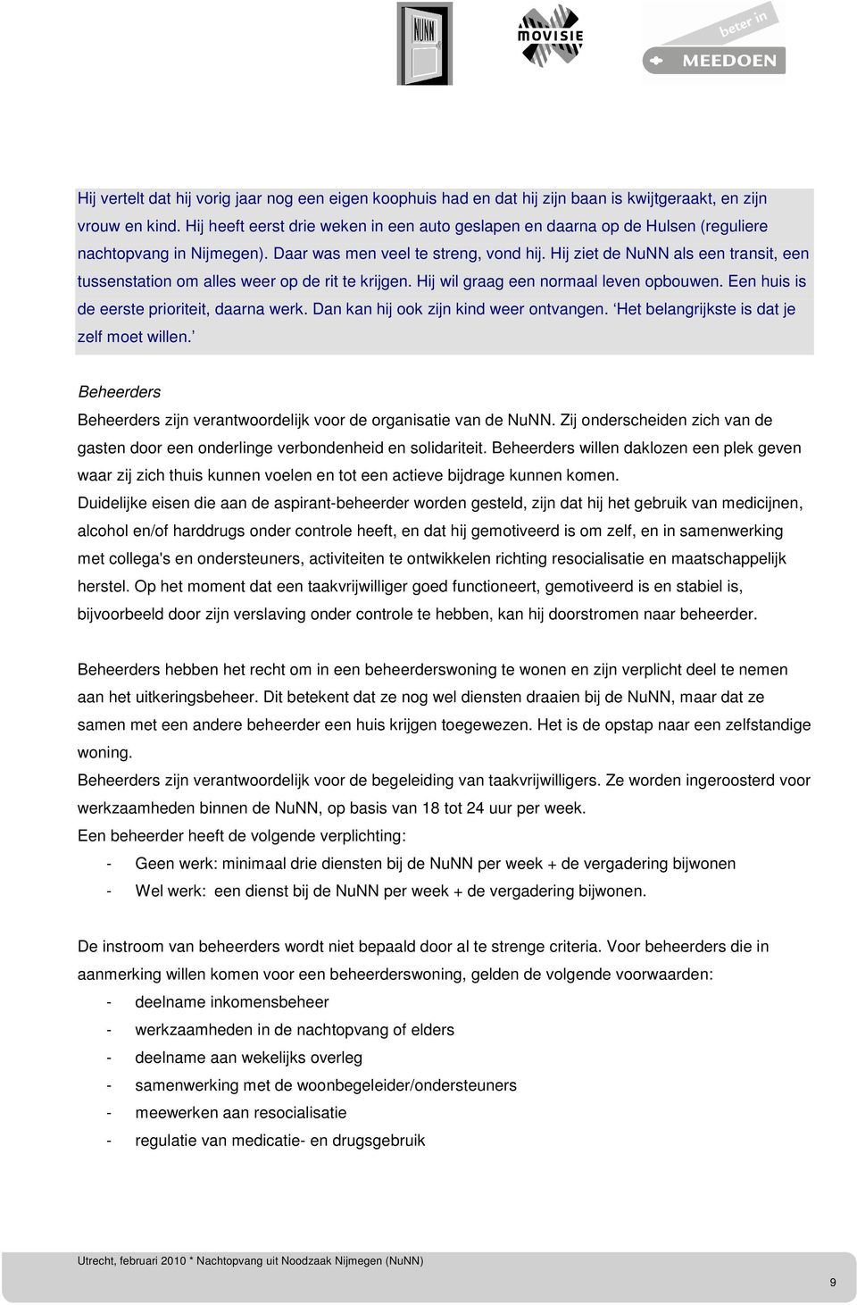 Hij ziet de NuNN als een transit, een tussenstation om alles weer op de rit te krijgen. Hij wil graag een normaal leven opbouwen. Een huis is de eerste prioriteit, daarna werk.