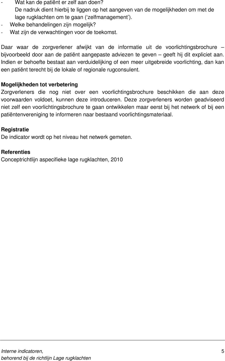 Daar waar de zorgverlener afwijkt van de informatie uit de voorlichtingsbrochure bijvoorbeeld door aan de patiënt aangepaste adviezen te geven geeft hij dit expliciet aan.