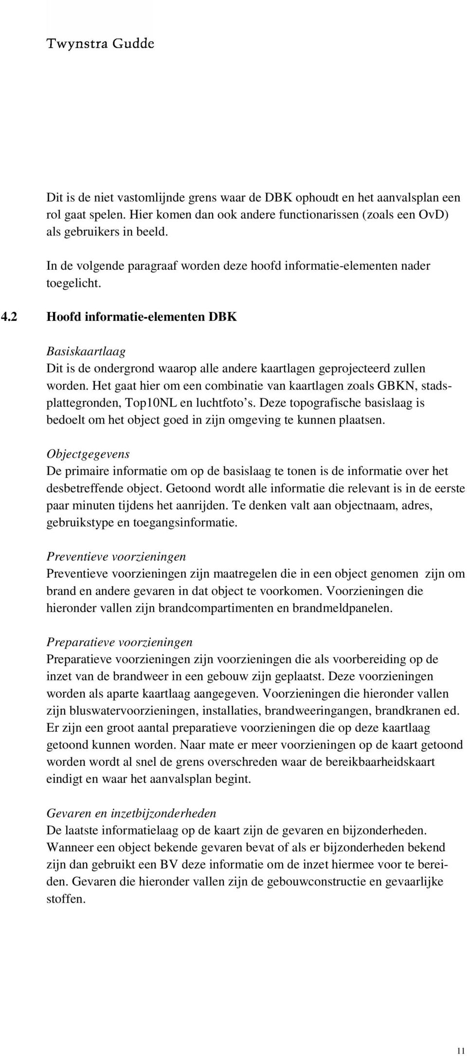 2 Hoofd informatie-elementen DBK Basiskaartlaag Dit is de ondergrond waarop alle andere kaartlagen geprojecteerd zullen worden.