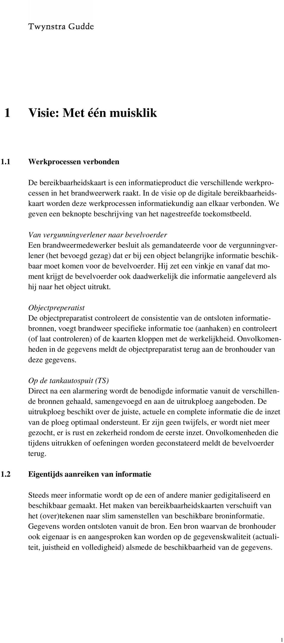 Van vergunningverlener naar bevelvoerder Een brandweermedewerker besluit als gemandateerde voor de vergunningverlener (het bevoegd gezag) dat er bij een object belangrijke informatie beschikbaar moet