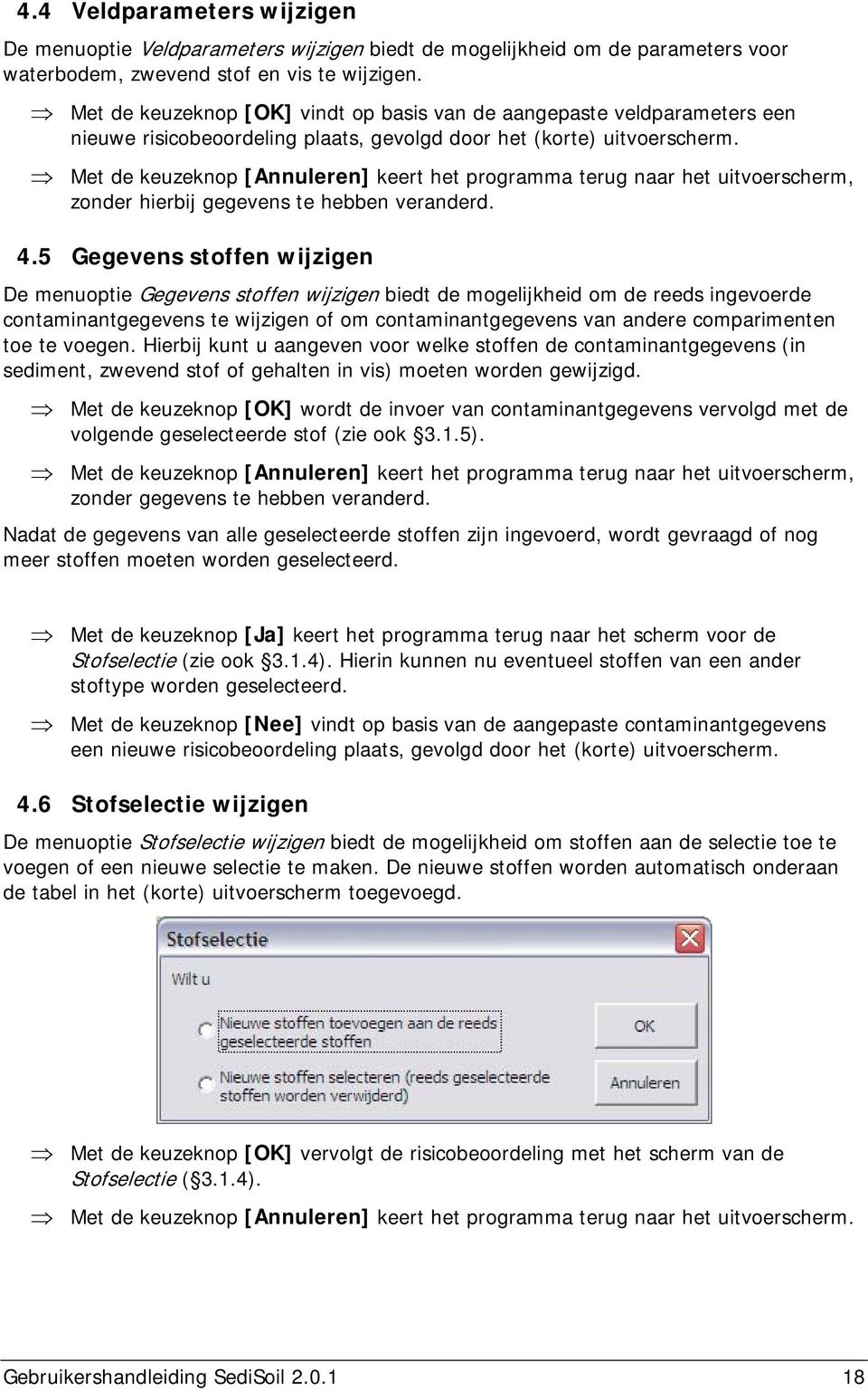 Met de keuzeknop [Annuleren] keert het programma terug naar het uitvoerscherm, zonder hierbij gegevens te hebben veranderd. 4.