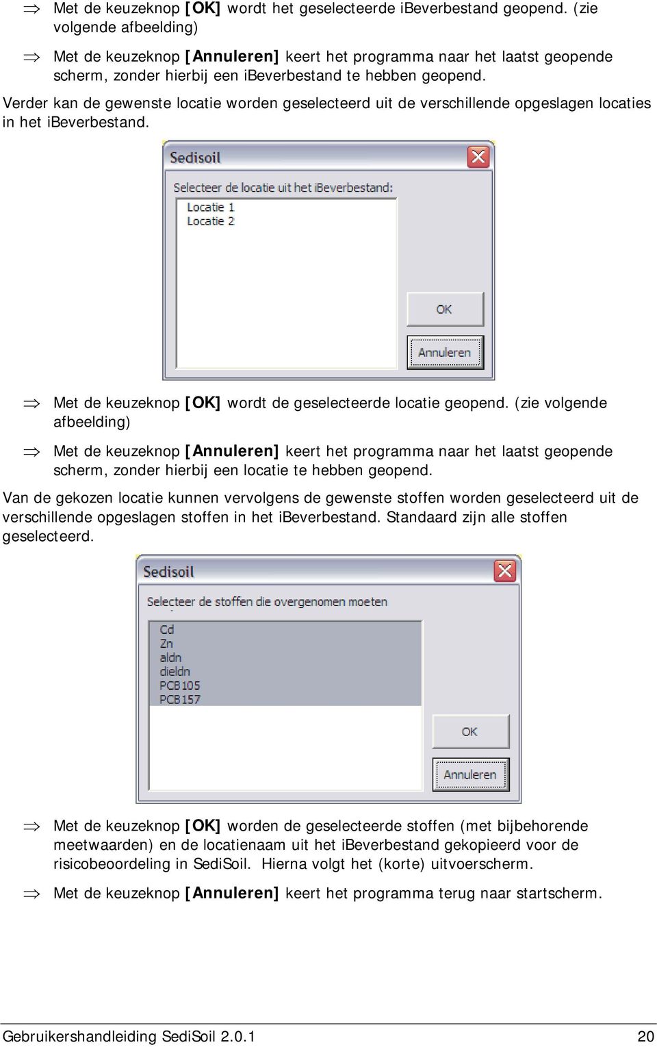 Verder kan de gewenste locatie worden geselecteerd uit de verschillende opgeslagen locaties in het ibeverbestand. Met de keuzeknop [OK] wordt de geselecteerde locatie geopend.