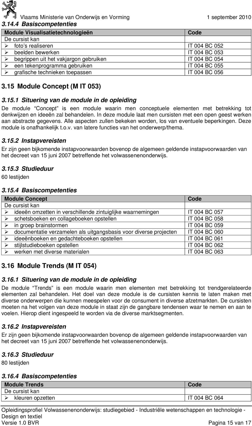 Module Concept (M IT 053) 3.15.1 Situering van de module in de opleiding De module Concept is een module waarin men conceptuele elementen met betrekking tot denkwijzen en ideeën zal behandelen.