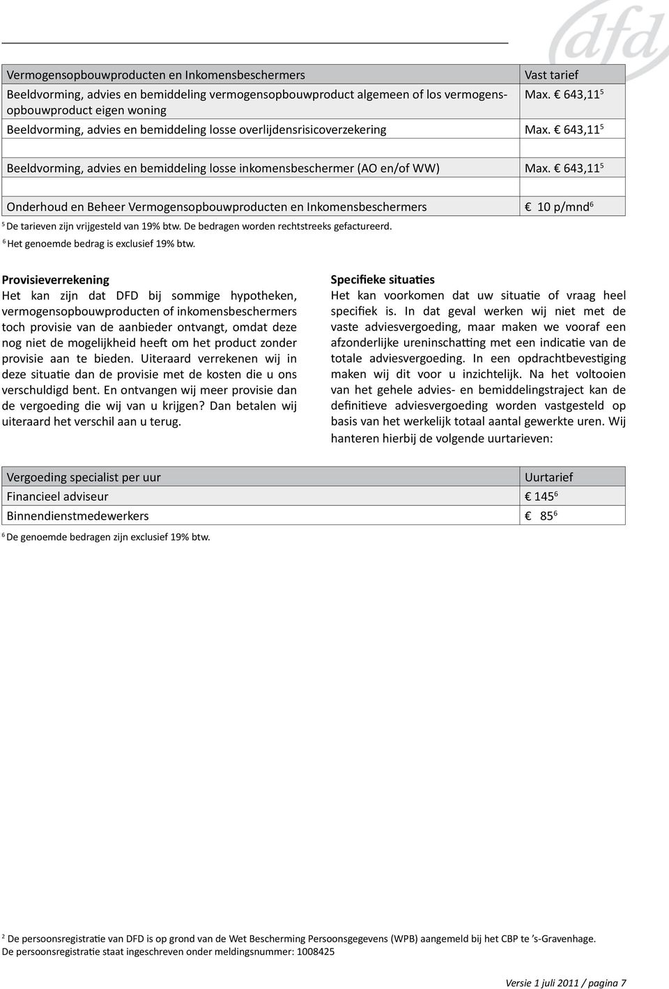 643,11 5 Onderhoud en Beheer Vermogensopbouwproducten en Inkomensbeschermers 10 p/mnd 6 5 De tarieven zijn vrijgesteld van 19% btw. De bedragen worden rechtstreeks gefactureerd.