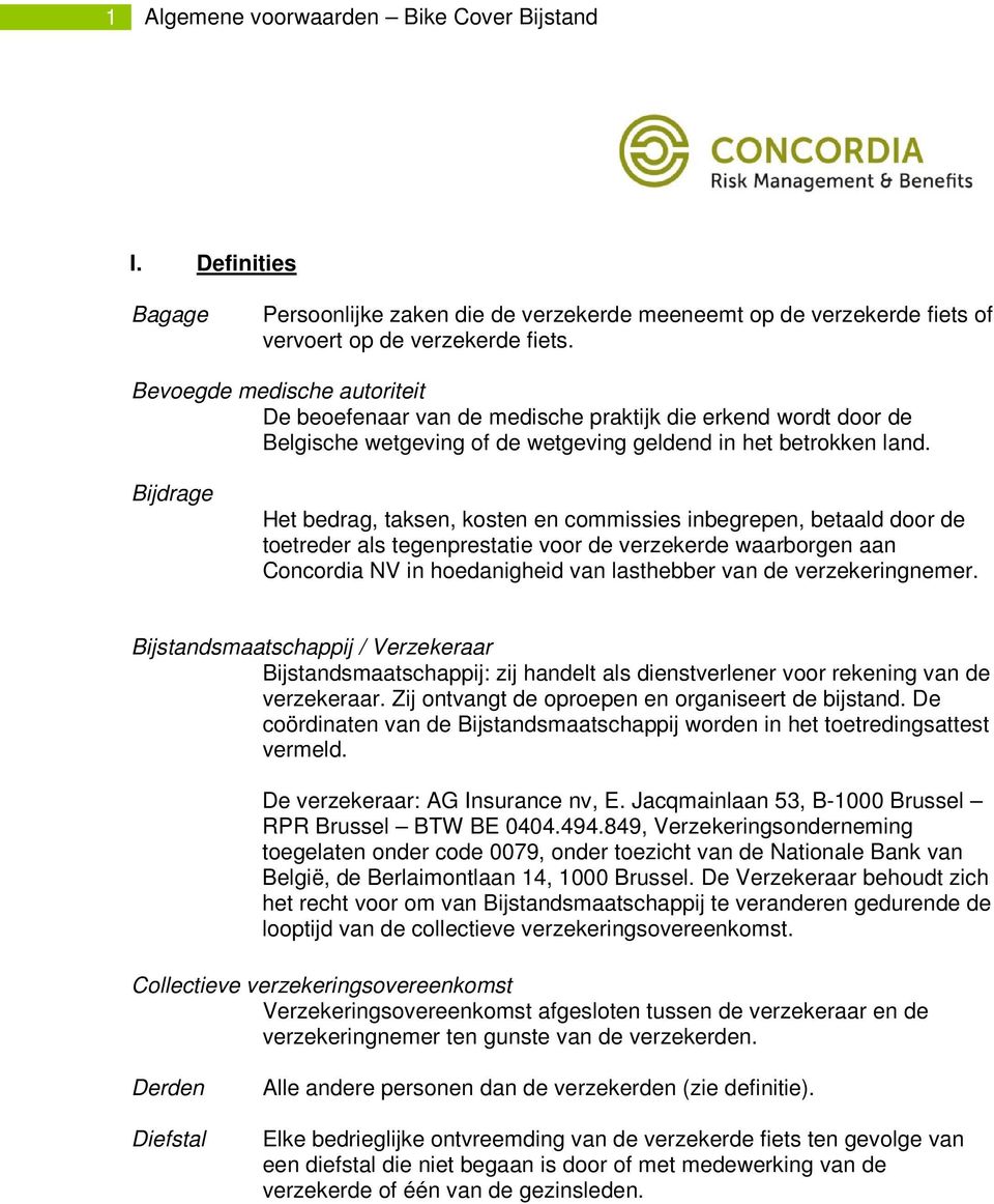 Bijdrage Het bedrag, taksen, kosten en commissies inbegrepen, betaald door de toetreder als tegenprestatie voor de verzekerde waarborgen aan Concordia NV in hoedanigheid van lasthebber van de