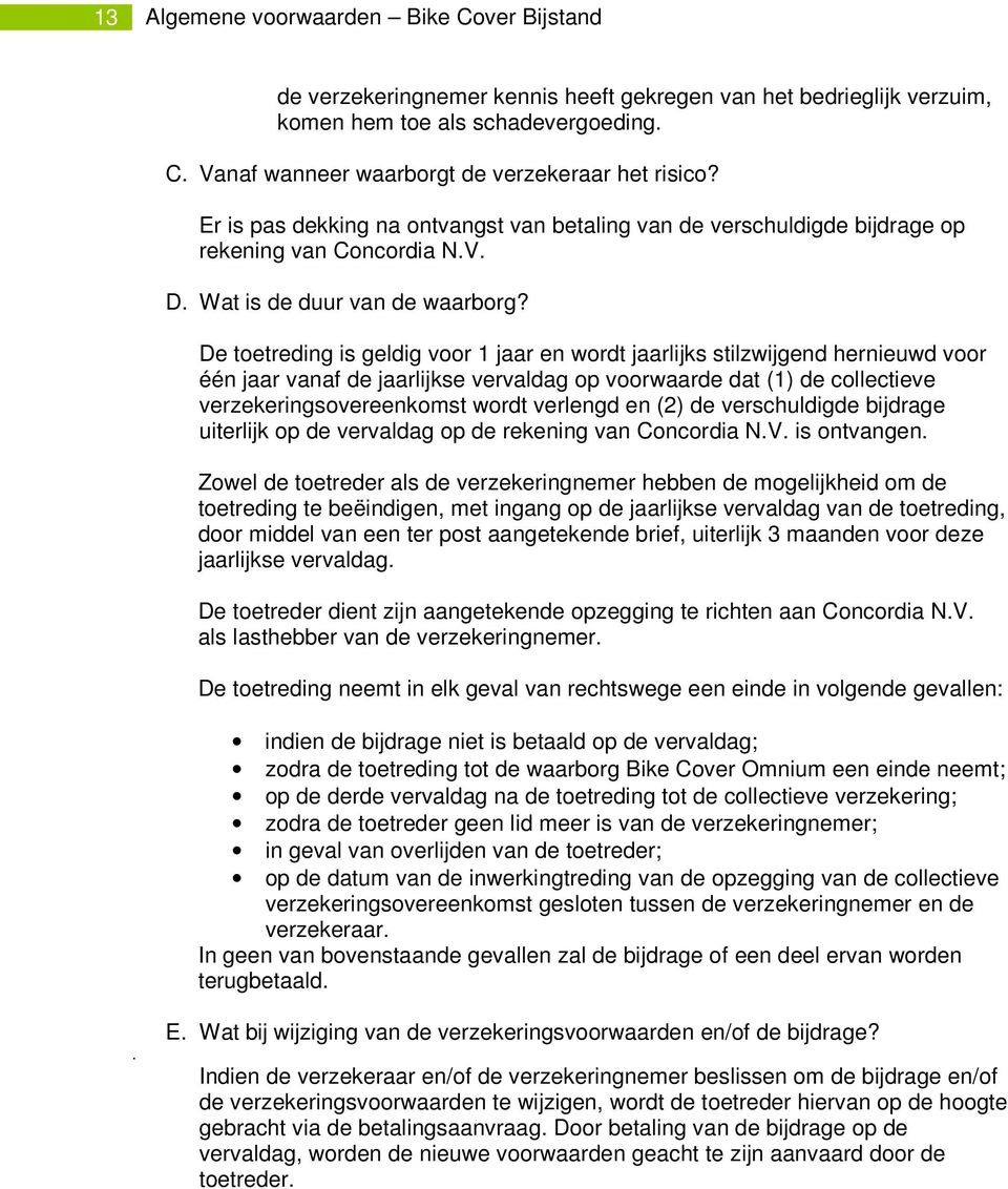 De toetreding is geldig voor 1 jaar en wordt jaarlijks stilzwijgend hernieuwd voor één jaar vanaf de jaarlijkse vervaldag op voorwaarde dat (1) de collectieve verzekeringsovereenkomst wordt verlengd