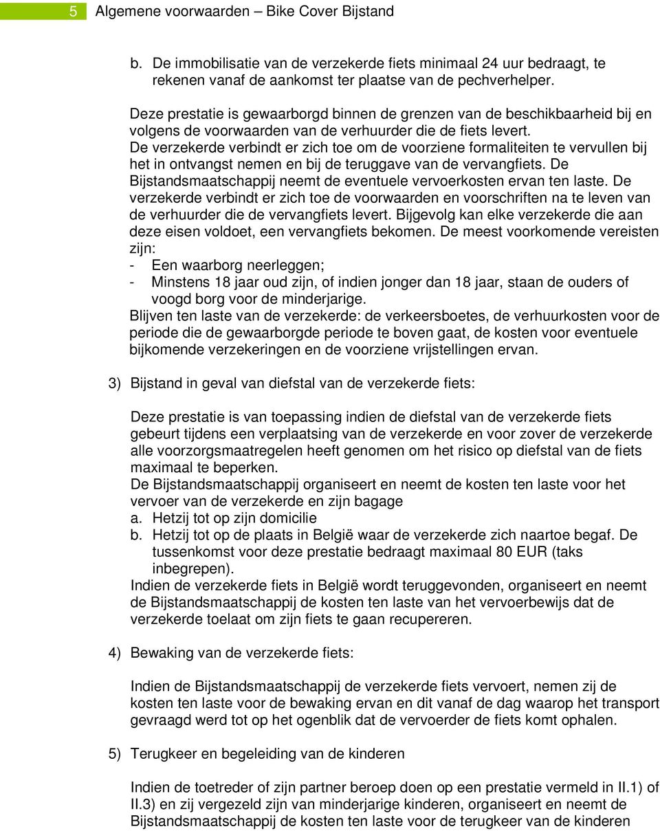 De verzekerde verbindt er zich toe om de voorziene formaliteiten te vervullen bij het in ontvangst nemen en bij de teruggave van de vervangfiets.