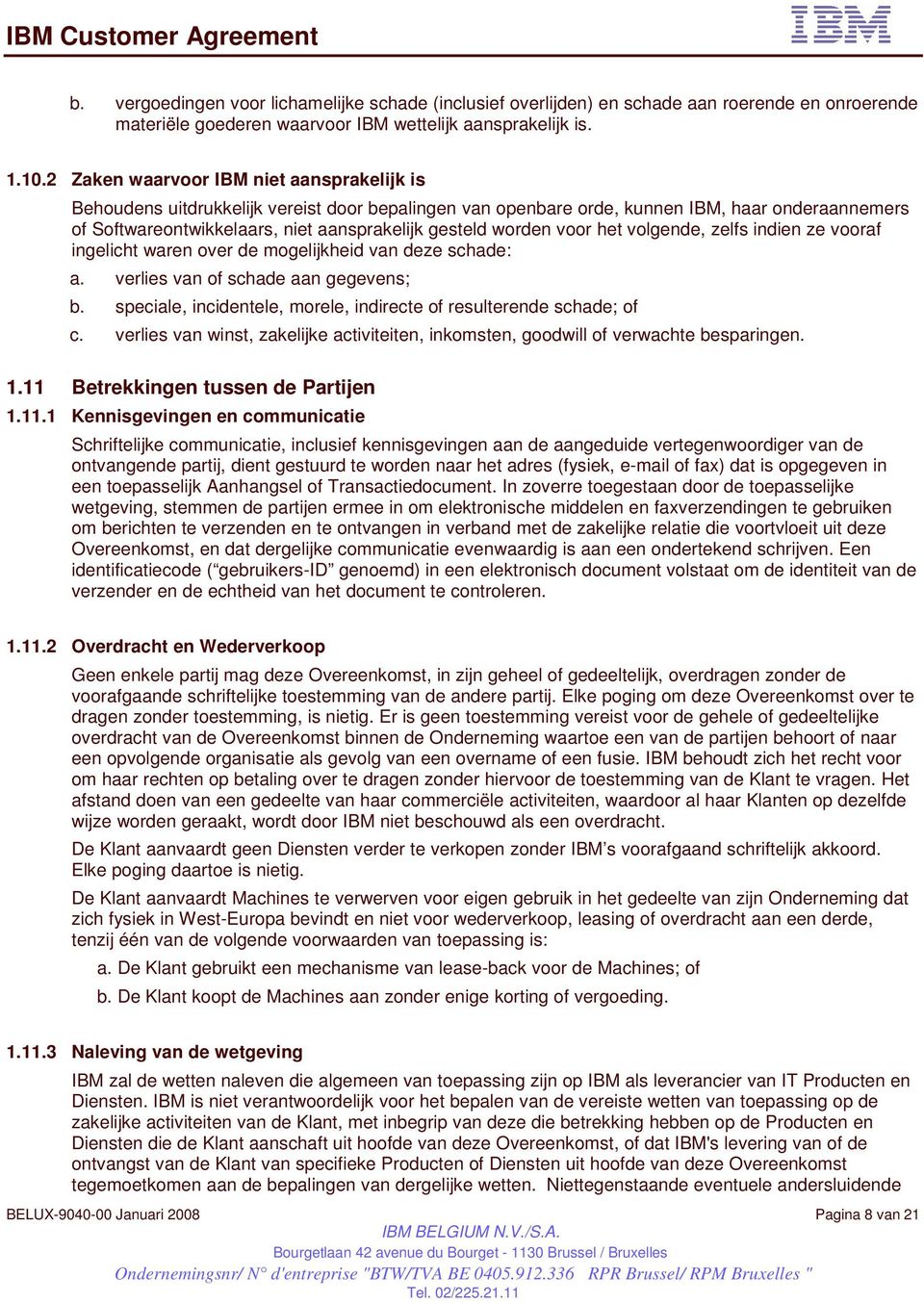 worden voor het volgende, zelfs indien ze vooraf ingelicht waren over de mogelijkheid van deze schade: a. verlies van of schade aan gegevens; b.