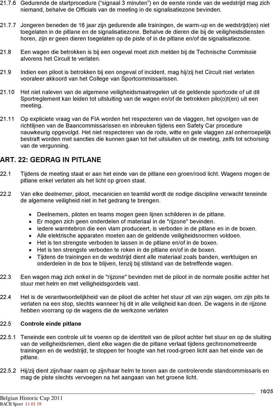 8 Een wagen die betrokken is bij een ongeval moet zich melden bij de Technische Commissie alvorens het Circuit te verlaten. 21.