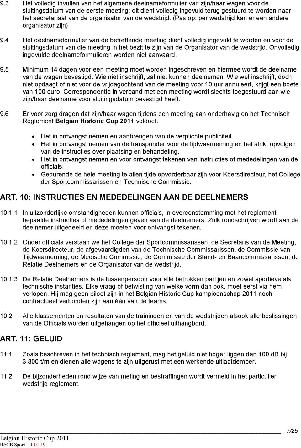 4 Het deelnameformulier van de betreffende meeting dient volledig ingevuld te worden en voor de sluitingsdatum van die meeting in het bezit te zijn van de Organisator van de wedstrijd.