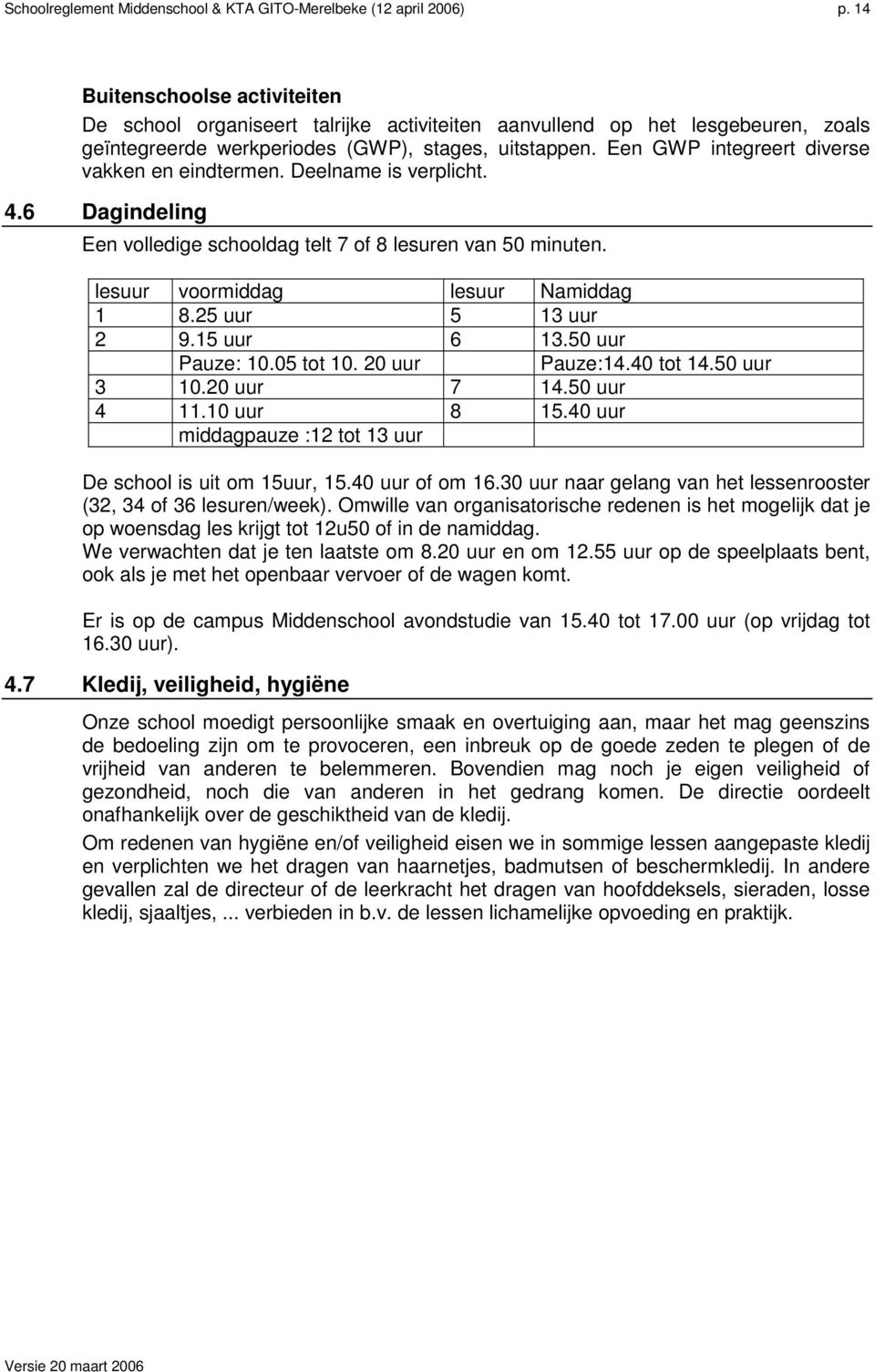 Een GWP integreert diverse vakken en eindtermen. Deelname is verplicht. 4.6 Dagindeling Een volledige schooldag telt 7 of 8 lesuren van 50 minuten. lesuur voormiddag lesuur Namiddag 1 8.