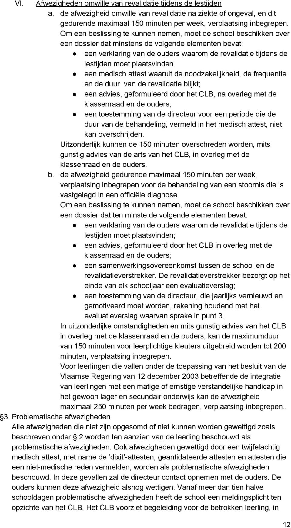 plaatsvinden een medisch attest waaruit de noodzakelijkheid, de frequentie en de duur van de revalidatie blijkt; een advies, geformuleerd door het CLB, na overleg met de klassenraad en de ouders; een