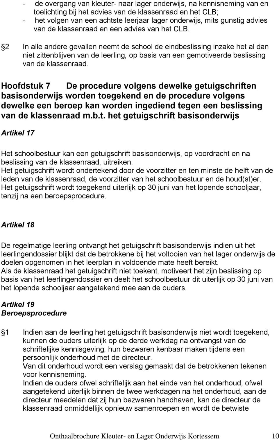 2 In alle andere gevallen neemt de school de eindbeslissing inzake het al dan niet zittenblijven van de leerling, op basis van een gemotiveerde beslissing van de klassenraad.