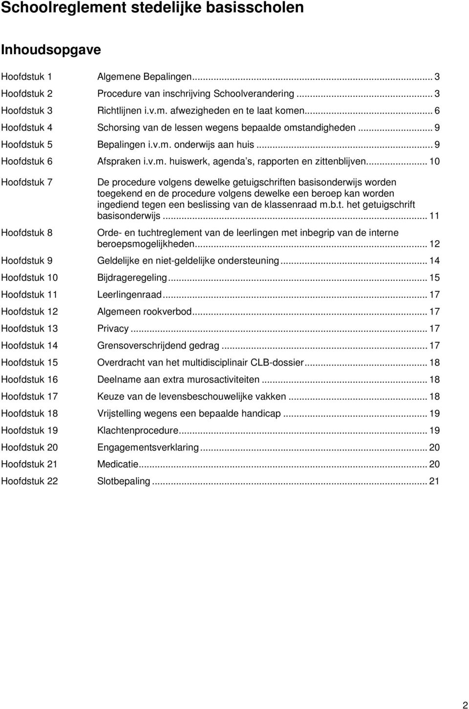 .. 10 Hoofdstuk 7 Hoofdstuk 8 De procedure volgens dewelke getuigschriften basisonderwijs worden toegekend en de procedure volgens dewelke een beroep kan worden ingediend tegen een beslissing van de