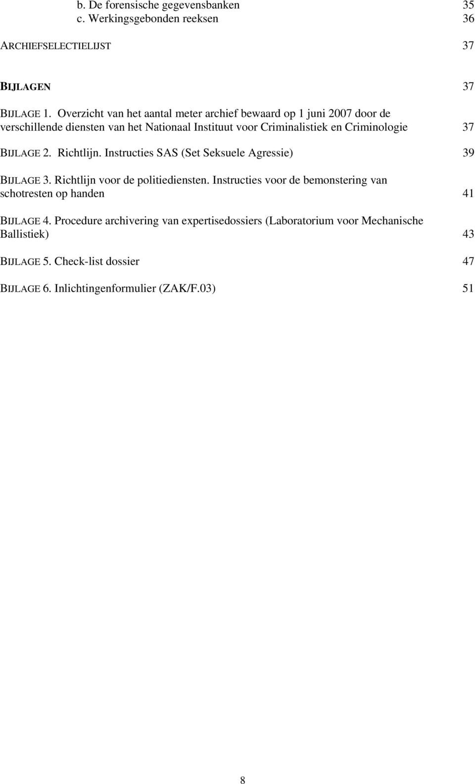 37 BIJLAGE 2. Richtlijn. Instructies SAS (Set Seksuele Agressie) 39 BIJLAGE 3. Richtlijn voor de politiediensten.