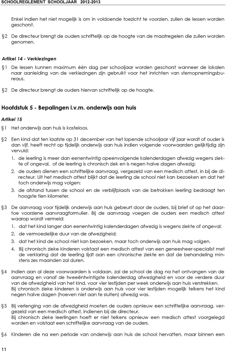 Artikel 14 - Verkiezingen 1 De lessen kunnen maximum één dag per schooljaar worden geschorst wanneer de lokalen naar aanleiding van de verkiezingen zijn gebruikt voor het inrichten van