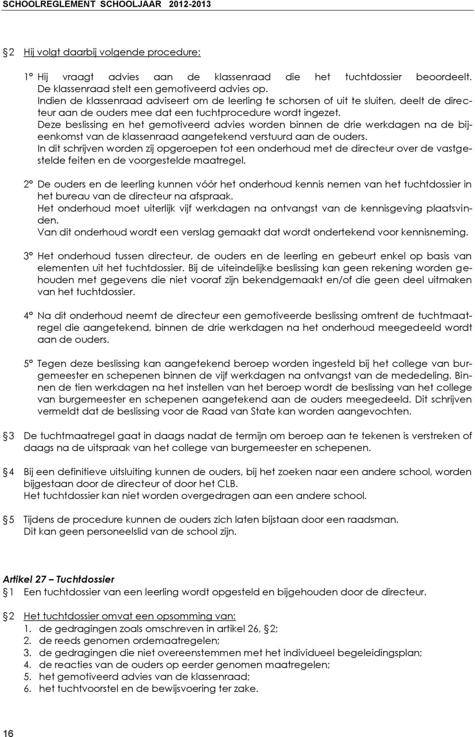 Deze beslissing en het gemotiveerd advies worden binnen de drie werkdagen na de bijeenkomst van de klassenraad aangetekend verstuurd aan de ouders.