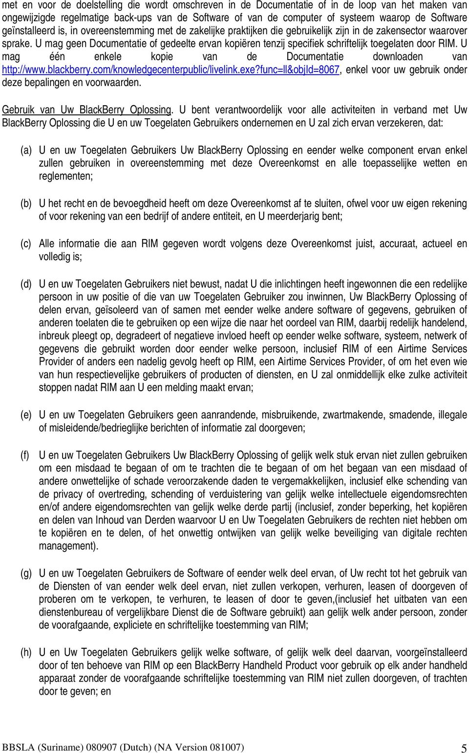 U mag geen Documentatie of gedeelte ervan kopiëren tenzij specifiek schriftelijk toegelaten door RIM. U mag één enkele kopie van de Documentatie downloaden van http://www.blackberry.