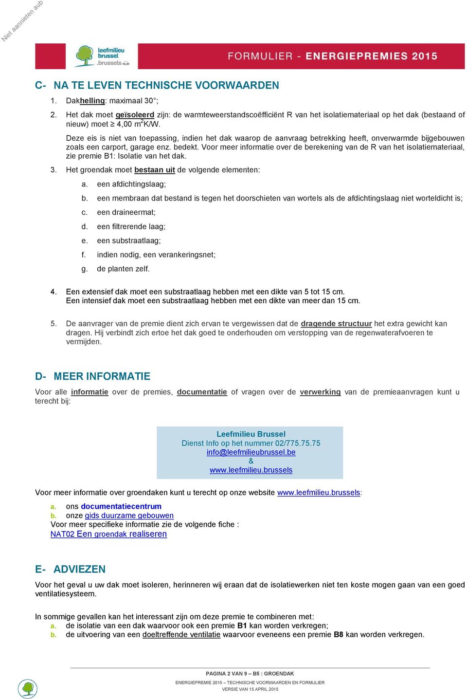 Deze eis is niet van tepassing, indien het dak waarp de aanvraag betrekking heeft, nverwarmde bijgebuwen zals een carprt, garage enz. bedekt.