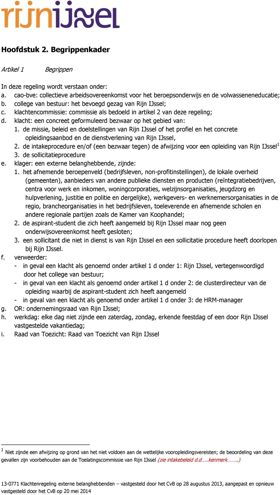de missie, beleid en doelstellingen van Rijn IJssel of het profiel en het concrete opleidingsaanbod en de dienstverlening van Rijn IJssel, 2.