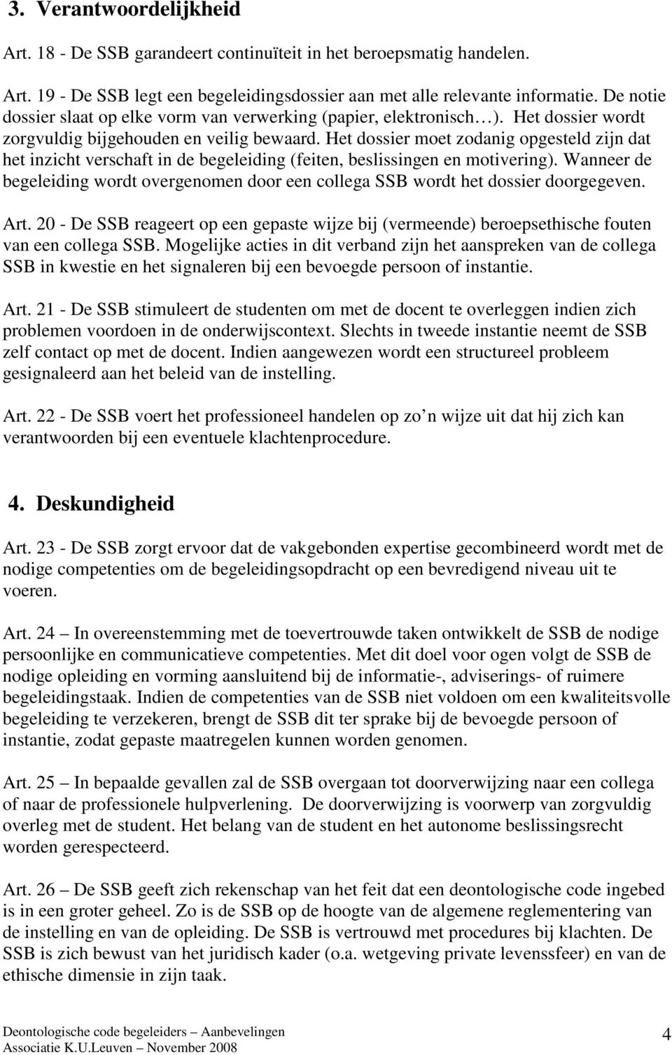 Het dossier moet zodanig opgesteld zijn dat het inzicht verschaft in de begeleiding (feiten, beslissingen en motivering).